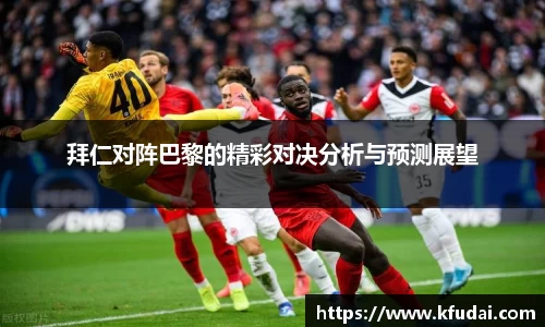拜仁对阵巴黎的精彩对决分析与预测展望