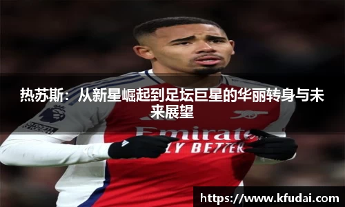 热苏斯：从新星崛起到足坛巨星的华丽转身与未来展望