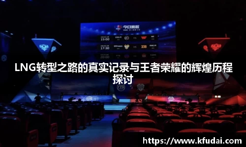 LNG转型之路的真实记录与王者荣耀的辉煌历程探讨