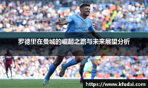 罗德里在曼城的崛起之路与未来展望分析